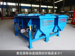 <b>黃花菜除雜直線篩的價(jià)格是多少？</b>